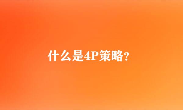 什么是4P策略？