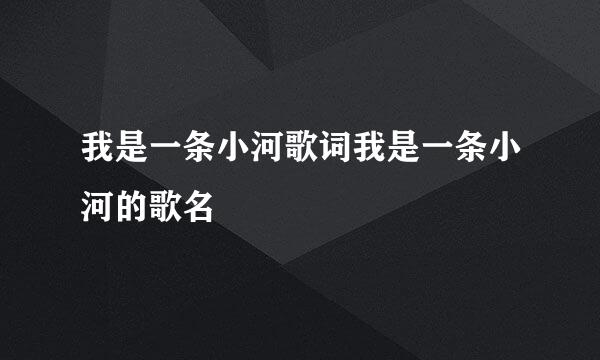 我是一条小河歌词我是一条小河的歌名