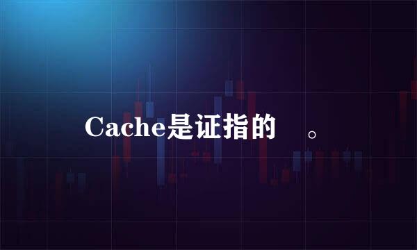 Cache是证指的 。