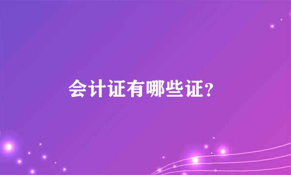 会计证有哪些证？