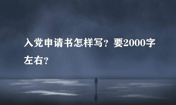 入党申请书怎样写？要2000字左右？