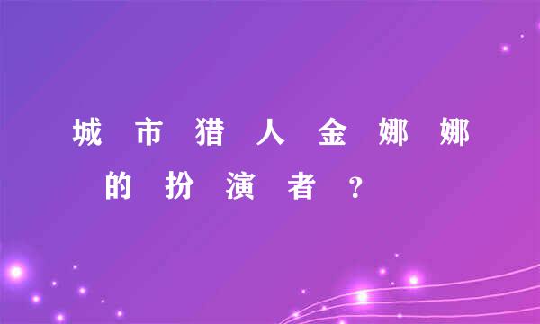 城 市 猎 人 金 娜 娜 的 扮 演 者 ？