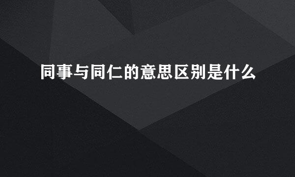 同事与同仁的意思区别是什么