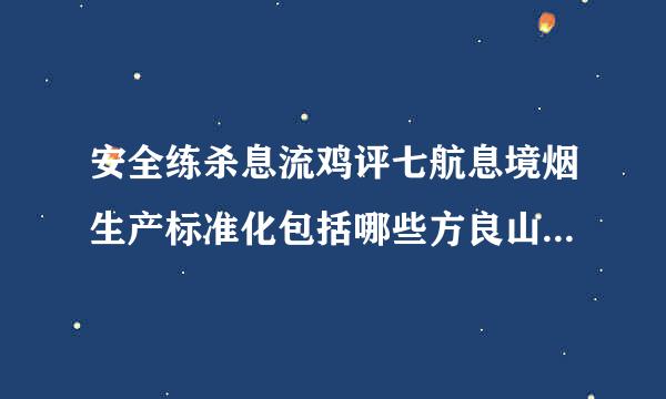 安全练杀息流鸡评七航息境烟生产标准化包括哪些方良山未值杆轮面内容？