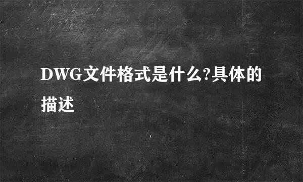 DWG文件格式是什么?具体的描述