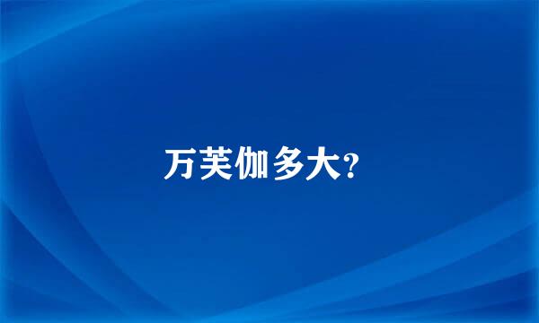 万芙伽多大？