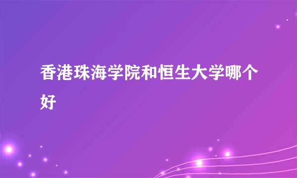 香港珠海学院和恒生大学哪个好