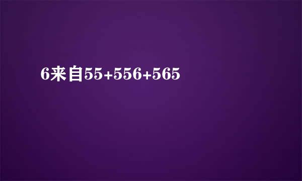 6来自55+556+565