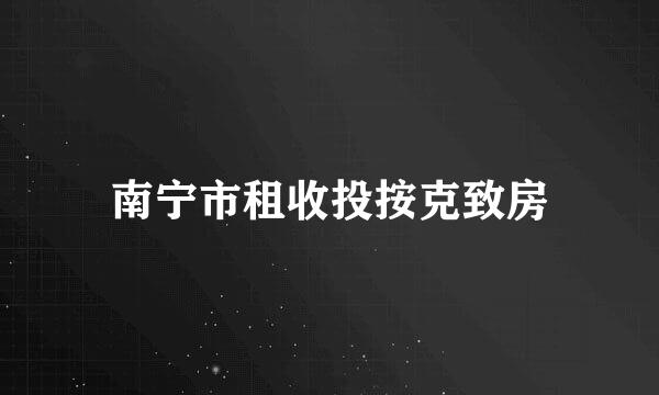 南宁市租收投按克致房