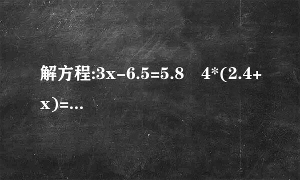 解方程:3x-6.5=5.8 4*(2.4+x)=18.8 1.4*5+6x=11.2 2x+6x=2.8*4 27-6x=17.4 10*(15-x)=12