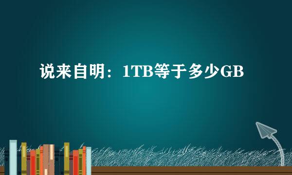 说来自明：1TB等于多少GB