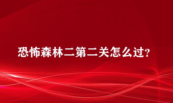 恐怖森林二第二关怎么过？