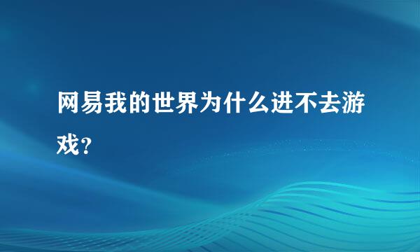 网易我的世界为什么进不去游戏？