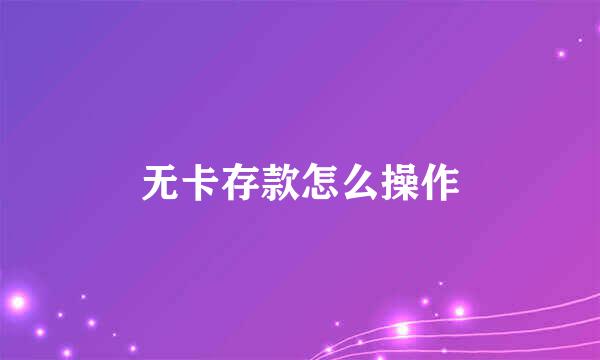 无卡存款怎么操作