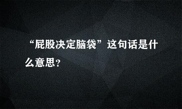 “屁股决定脑袋”这句话是什么意思？