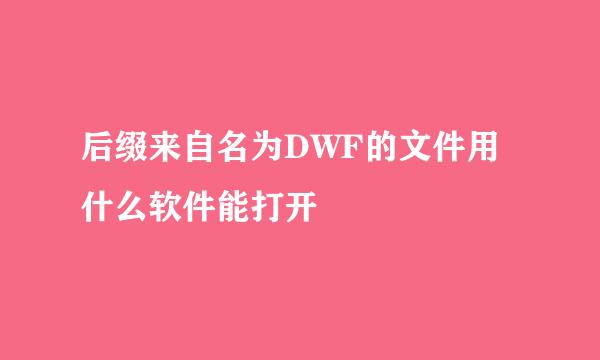 后缀来自名为DWF的文件用什么软件能打开