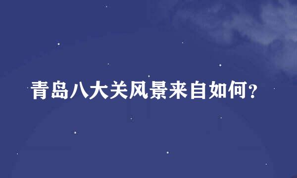 青岛八大关风景来自如何？