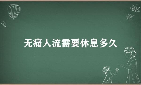 无痛人流需要休息多久