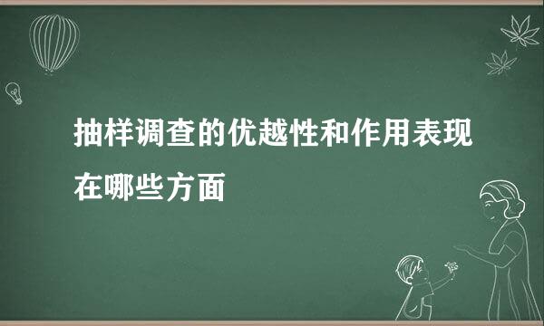 抽样调查的优越性和作用表现在哪些方面