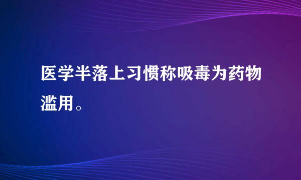 医学半落上习惯称吸毒为药物滥用。