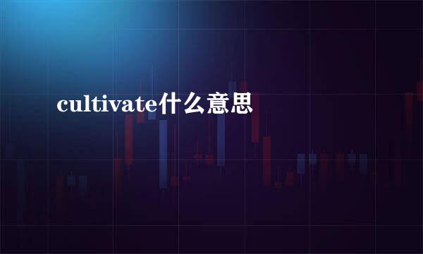 cultivate什么意思