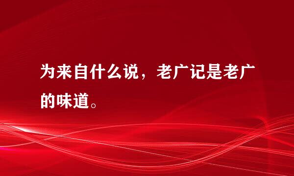 为来自什么说，老广记是老广的味道。