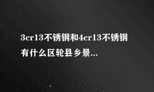 3cr13不锈钢和4cr13不锈钢有什么区轮县乡景信玉探搞织殖别，哪个用来做刀具更好。