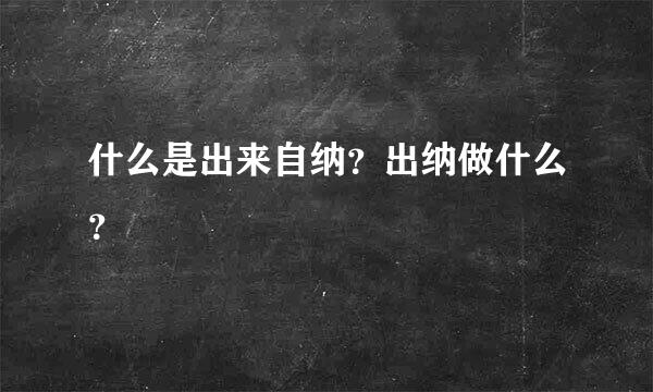 什么是出来自纳？出纳做什么？