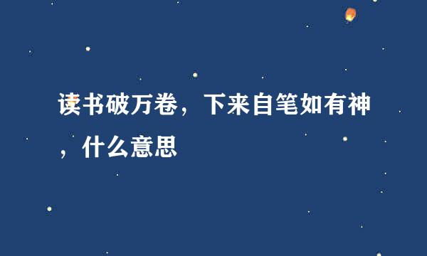 读书破万卷，下来自笔如有神，什么意思