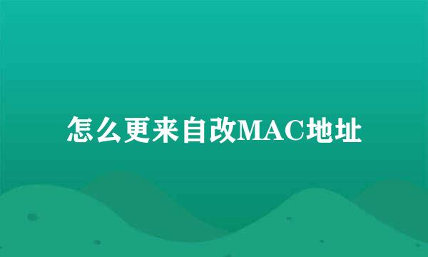 怎么更来自改MAC地址