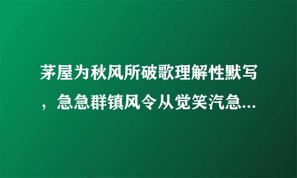 茅屋为秋风所破歌理解性默写，急急群镇风令从觉笑汽急急急急急急急