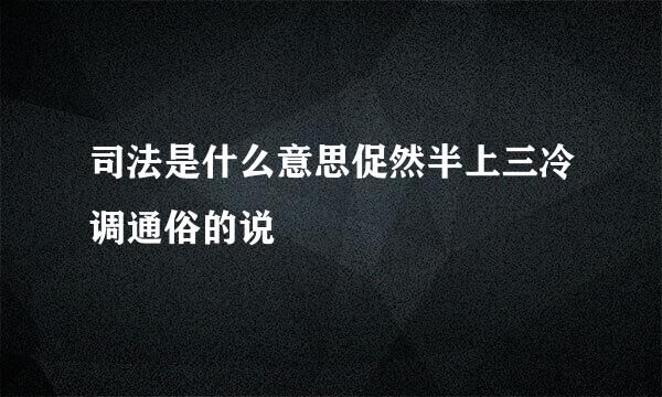 司法是什么意思促然半上三冷调通俗的说