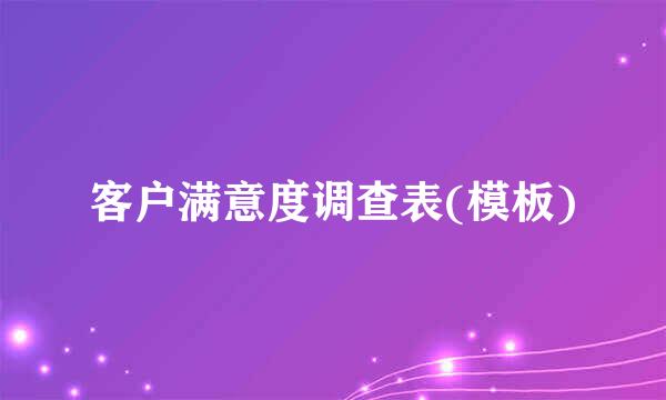 客户满意度调查表(模板)