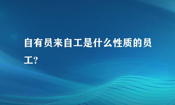 自有员来自工是什么性质的员工?