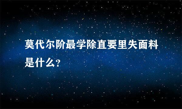 莫代尔阶最学除直要里失面料是什么？