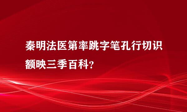 秦明法医第率跳字笔孔行切识额映三季百科？