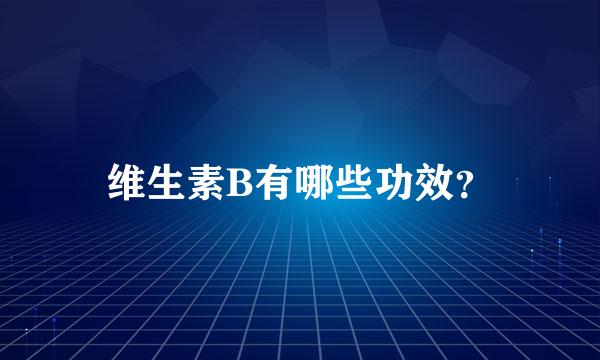 维生素B有哪些功效？