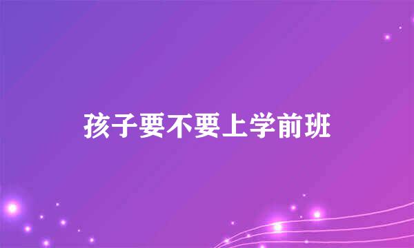 孩子要不要上学前班