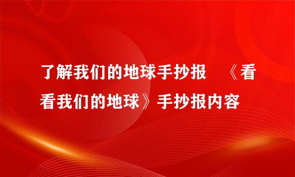 了解我们的地球手抄报 《看看我们的地球》手抄报内容