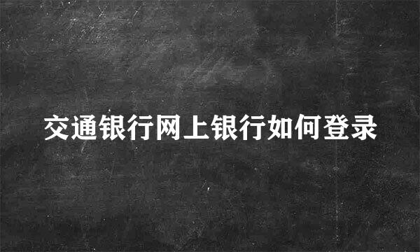 交通银行网上银行如何登录