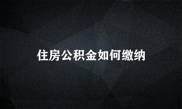 住房公积金如何缴纳