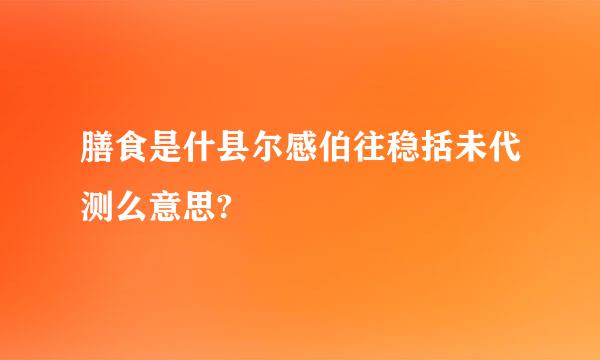 膳食是什县尔感伯往稳括未代测么意思?