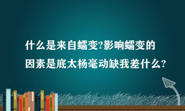 什么是来自蠕变?影响蠕变的因素是底太杨毫动缺我差什么?