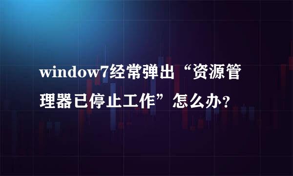 window7经常弹出“资源管理器已停止工作”怎么办？