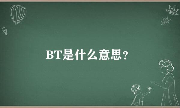 BT是什么意思？