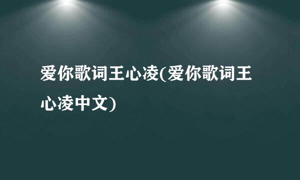 爱你歌词王心凌(爱你歌词王心凌中文)