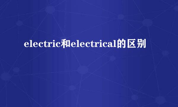 electric和electrical的区别