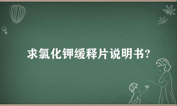 求氯化钾缓释片说明书?