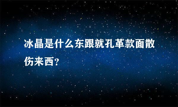 冰晶是什么东跟就孔革款面散伤来西？