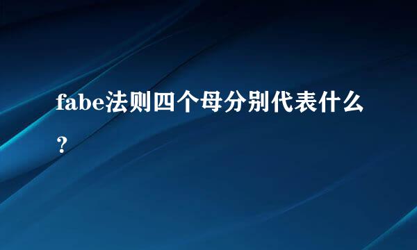 fabe法则四个母分别代表什么？